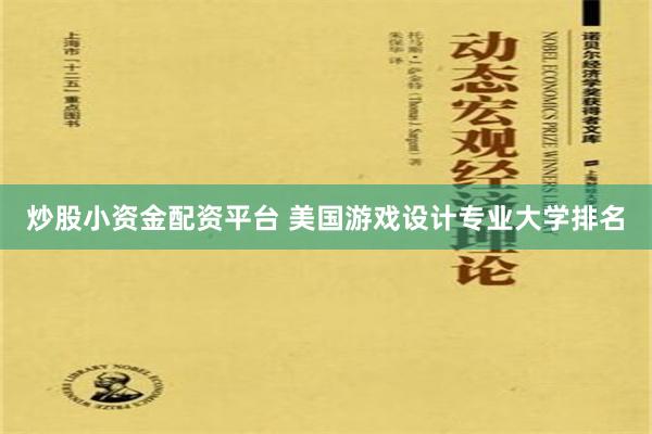 炒股小资金配资平台 美国游戏设计专业大学排名