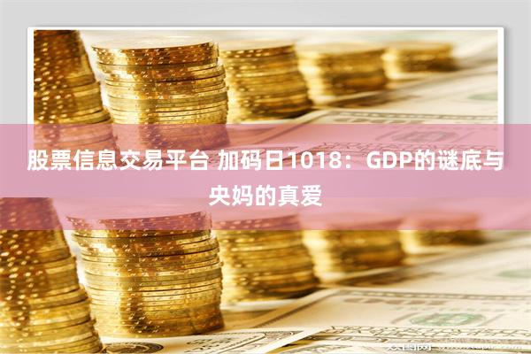 股票信息交易平台 加码日1018：GDP的谜底与央妈的真爱