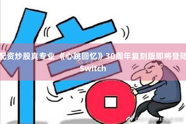 配资炒股真专业 《心跳回忆》30周年复刻版即将登陆Switch